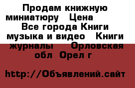 Продам книжную миниатюру › Цена ­ 1 500 - Все города Книги, музыка и видео » Книги, журналы   . Орловская обл.,Орел г.